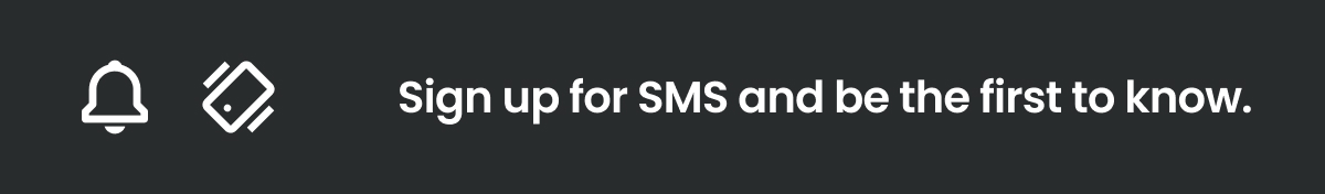 Sign Up For SMS & Be The First To Know >