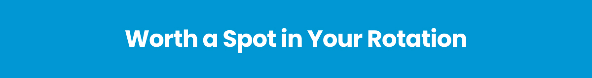 Worth A Spot In Your Rotation >