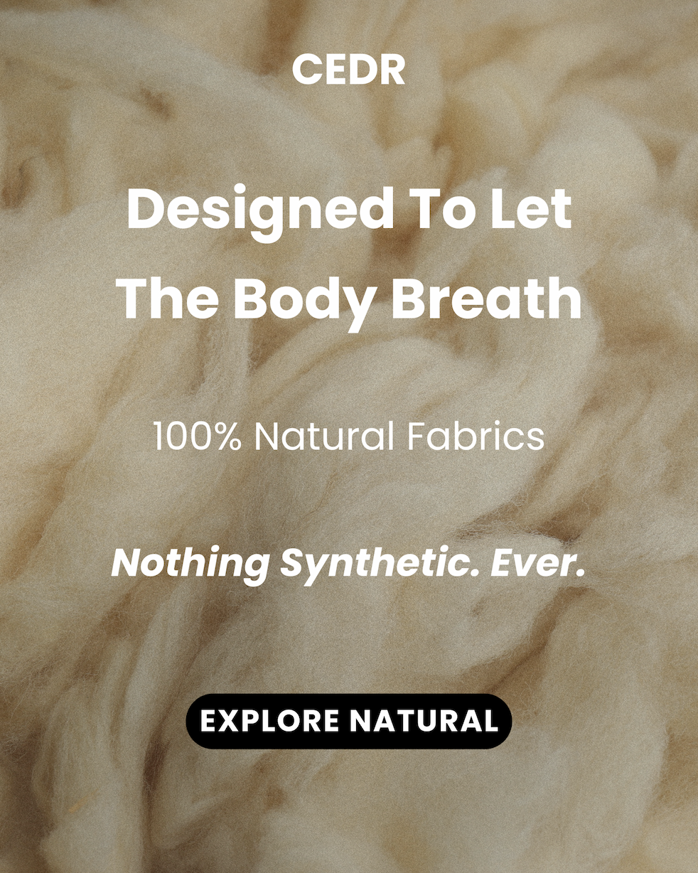 Designed To Let The Body Breathe - 100% natural fabrics - nothing synthetic, ever - Explore Natural