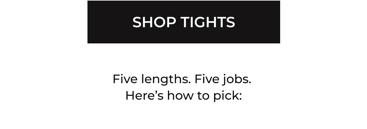 Shop tights Five lengths. Five jobs. Here’s how to pick: