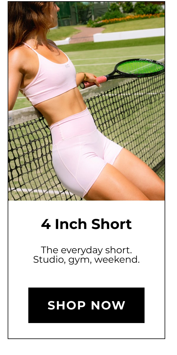 4 Inch Short The everyday short. Studio, gym, weekend. Shop now