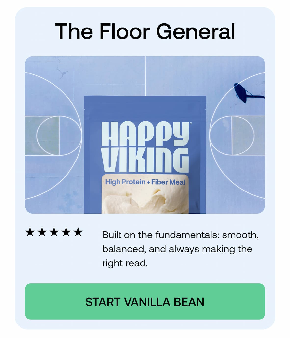 The Floor General ★★★★★ Built on the fundamentals: smooth, balanced, and always making the right read.  START VANILLA BEAN