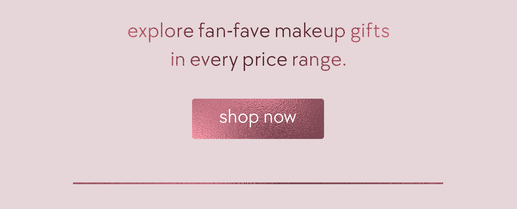 explore fan-fave makeup gifts in every price range.