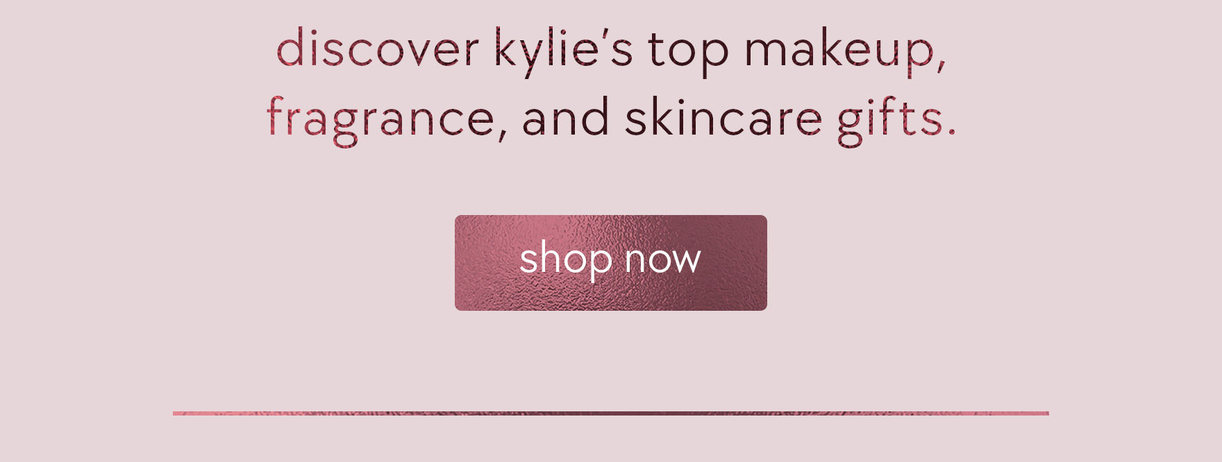 discover kylie's top makeup, fragrance, and skincare gifts.