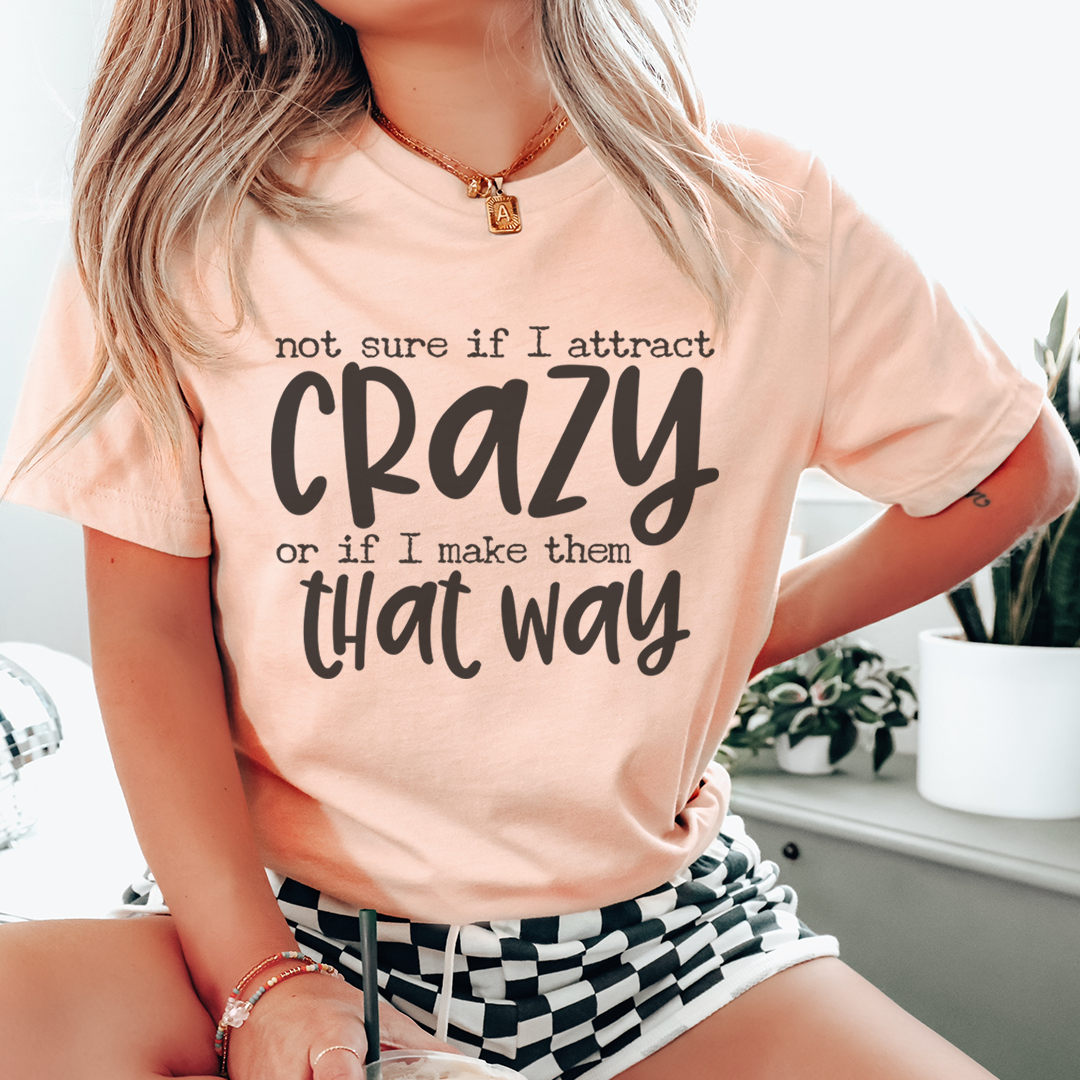Not Sure If I Attract Crazy Tee