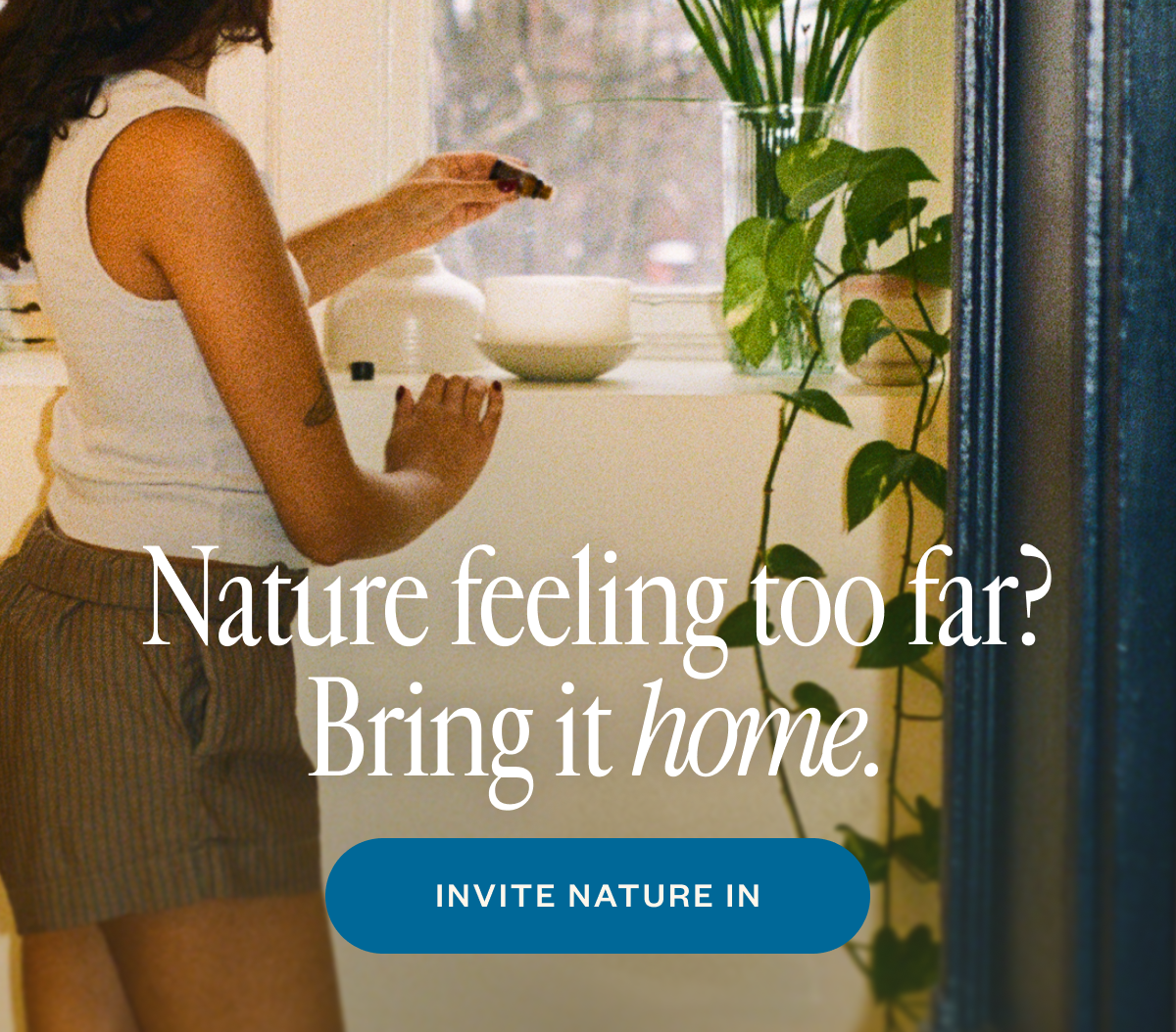 Nature feeling too far? Bring it home.