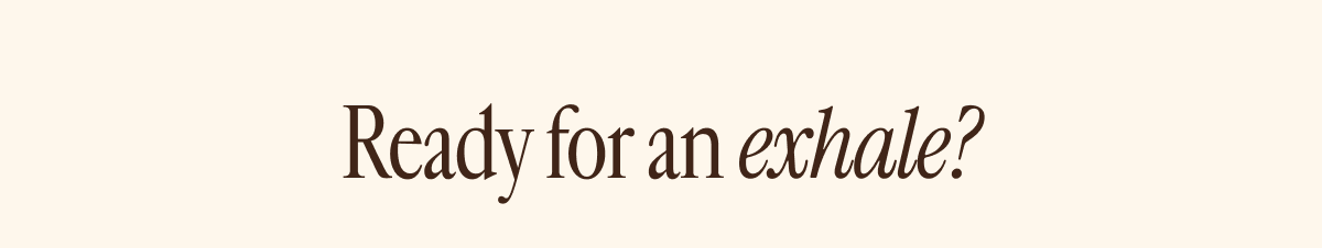 Ready for an exhale?