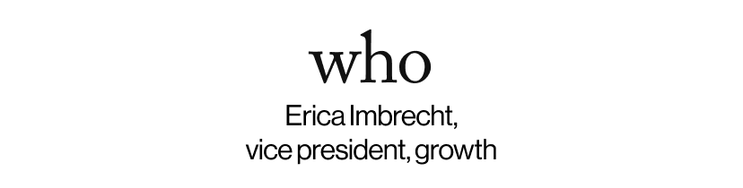 who - Erica Imbrecht, vice president, growth