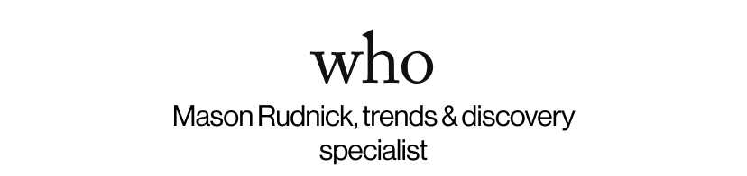 who - Mason Rudnick, trends & discovery specialist