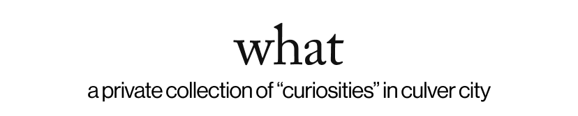 what - a private collection of “curiosities” in culver city 