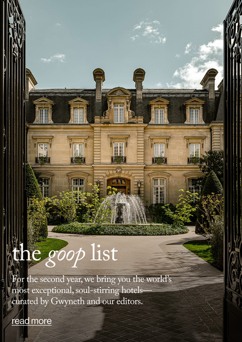 the goop list - For the second year, we bring you the world’s most exceptional, soul-stirring hotels—curated by Gwyneth and our editors.