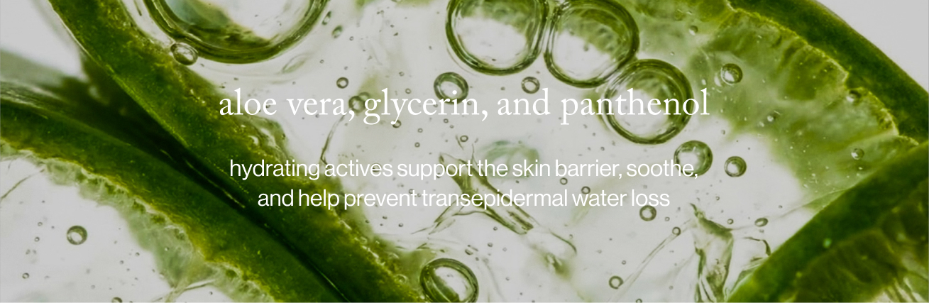 aloe vera, glycerin, and panthenol