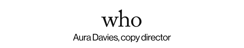 who - Aura Davies, copy director 