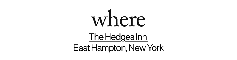where - The Hedges Inn  East Hampton, New York