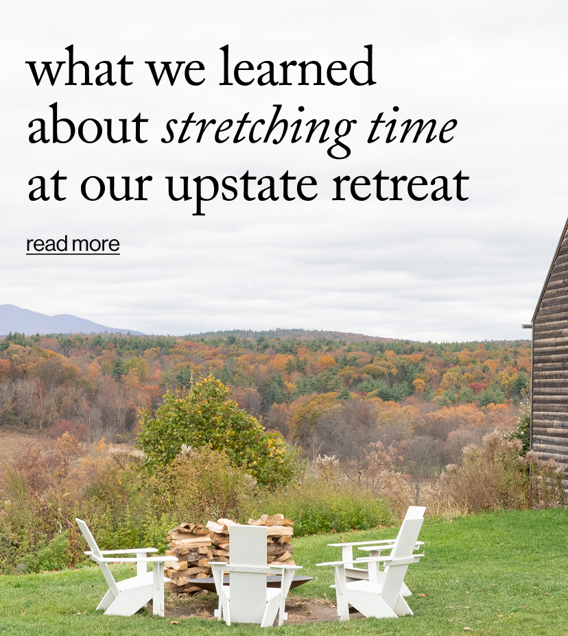 What We Learned About Stretching Time at Our Upstate Retreat