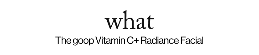 what - &nbsp;&nbsp;The goop Vitamin C+ Radiance Facial