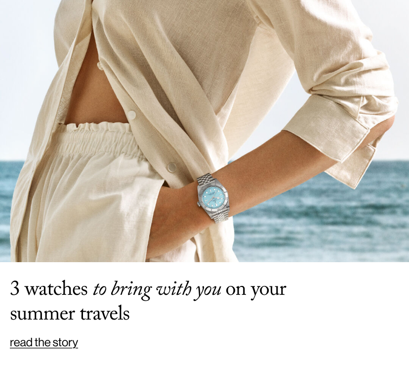 3 Watches to Bring with You on Your Summer Travels