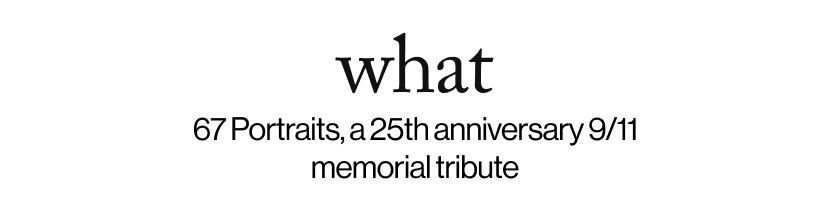 what - &nbsp;67 Portraits, a 25th anniversary 9/11 memorial tribute