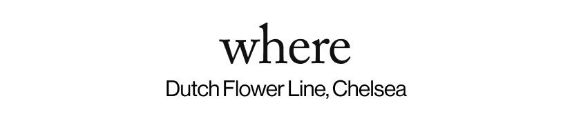 where - Dutch Flower Line, Chelsea