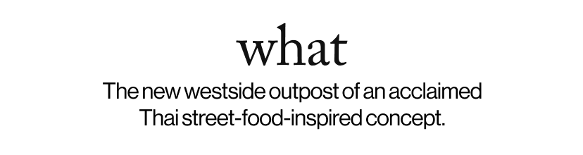 what - The new westside outpost of an acclaimed Thai street‑food‑inspired concept.