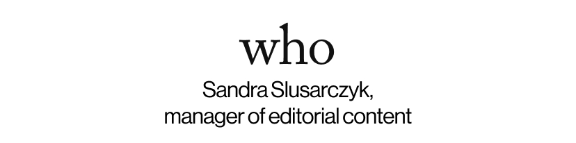 who - Sandra Slusarczyk, manager of editorial content