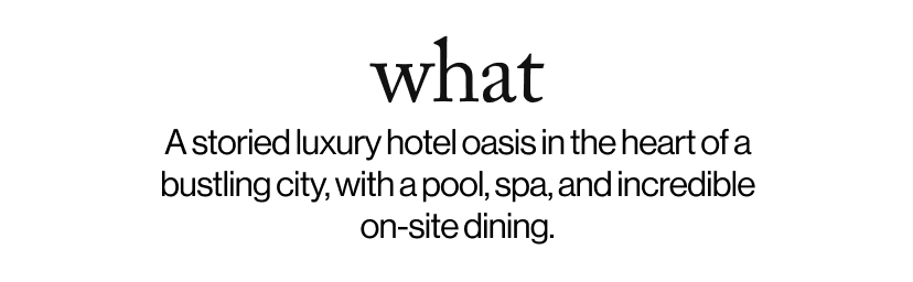 what - &nbsp;A storied luxury hotel oasis in the heart of a bustling city, with a pool, spa, and incredible on-site dining.