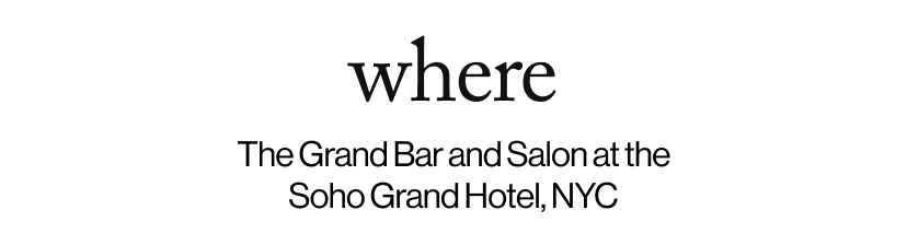 where - The Grand Bar and Salon at the Soho Grand Hotel, NYC