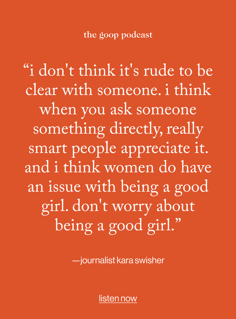 “I don't think it's rude to be clear with someone. I think when you ask someone something directly, really smart people appreciate it. And I do think women do have an issue with being a good girl. Don't worry about being a good girl.”