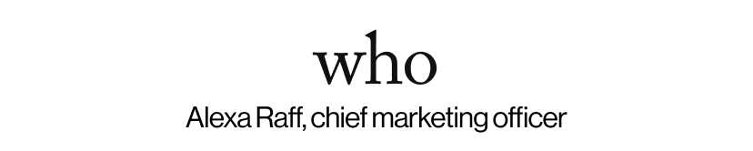 who - Alexa Raff, chief marketing officer