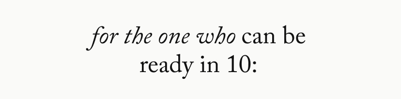 For the one who can be ready in 10: