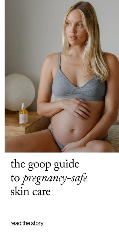 The goop Guide to Pregnancy-Safe Skin Care