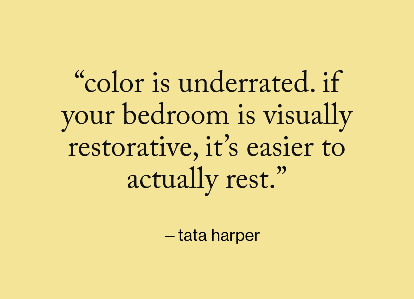 “Color is underrated. If your bedroom is visually restorative, it’s easier to actually rest.”