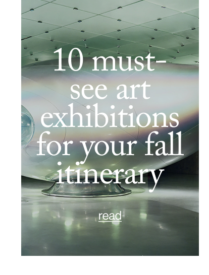 10 Must- See Art Exhibitions for Your Fall Itinerary