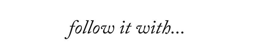follow it with...