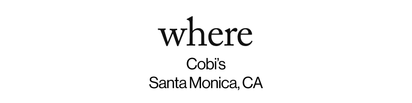 where - &nbsp;Cobi’s Santa Monica, CA
