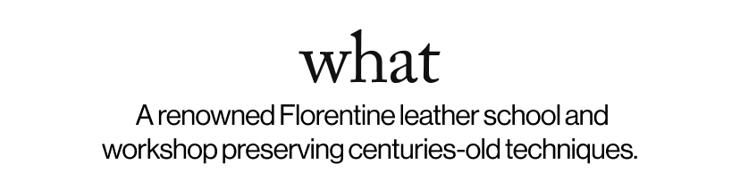 what - &nbsp;&nbsp;A renowned Florentine leather school and workshop preserving centuries-old techniques. 