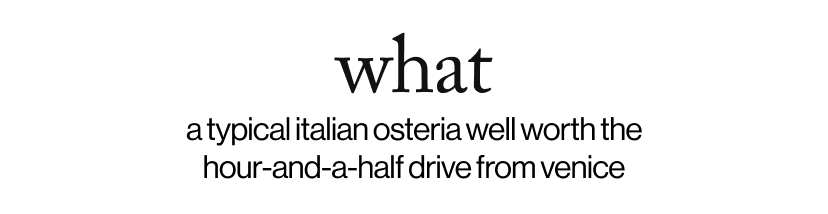what - a typical italian osteria well worth the hour-and-a-half drive from venice