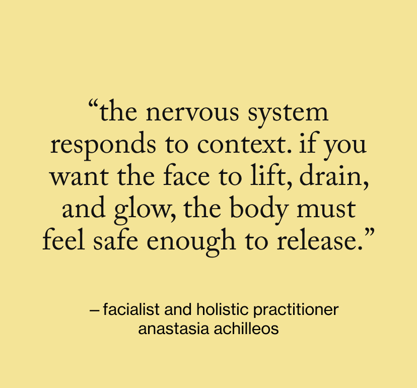 “The nervous system responds to context. If you want the face to lift, drain, and glow, the body must feel safe enough to release.”