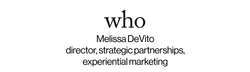 who - Melissa DeVito director, strategic partnerships, experiential marketing