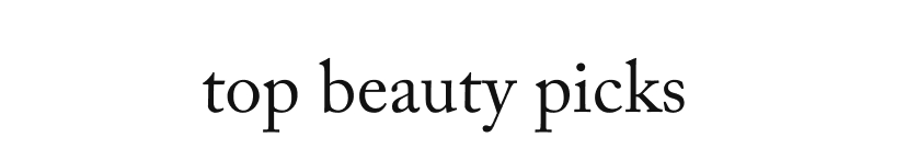 top beauty&nbsp;picks&nbsp;