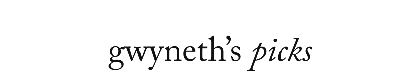 gwyneth’s picks