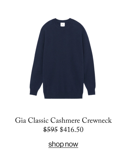 Gia Classic Cashmere Crewneck $595 $416.50  SHOP NOW