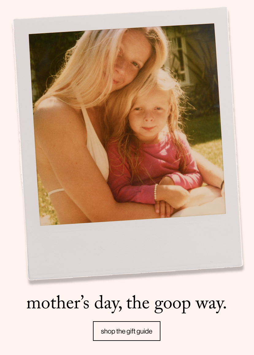 mother’s day, the goop way.