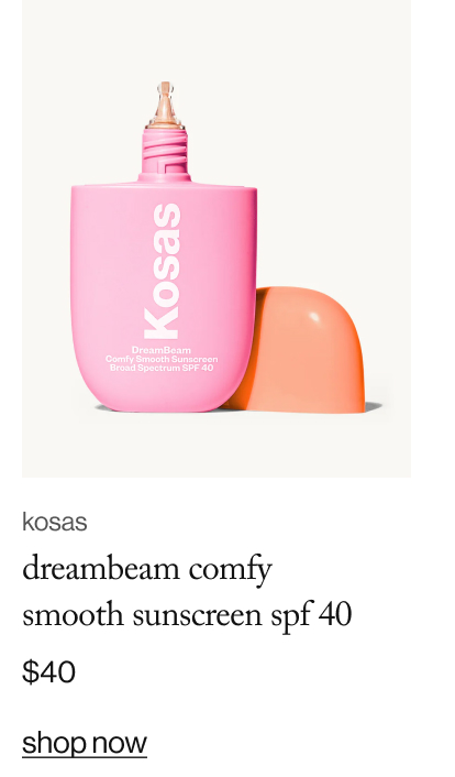 kosas dreambeam comfy smooth sunscreen spf 40. $40. shop now