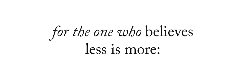 For the one who believes less is more: