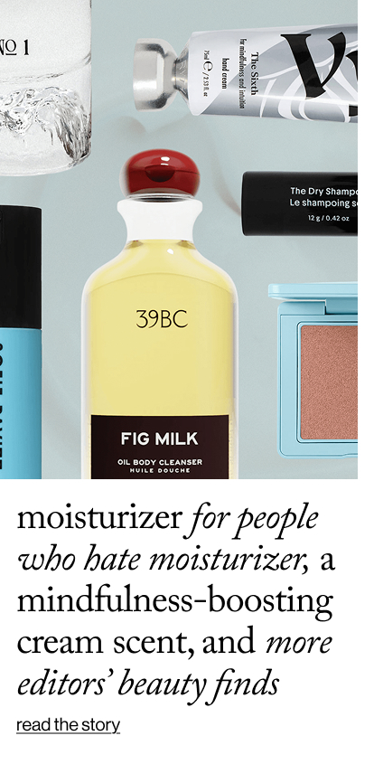Moisturizer for People Who Hate Moisturizer, a Mindfulness-Boosting Cream Scent, and more editors’ Beauty Finds