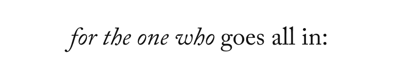For the one who goes all in:
