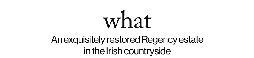 what - An exquisitely restored Regency estate in the Irish countryside 