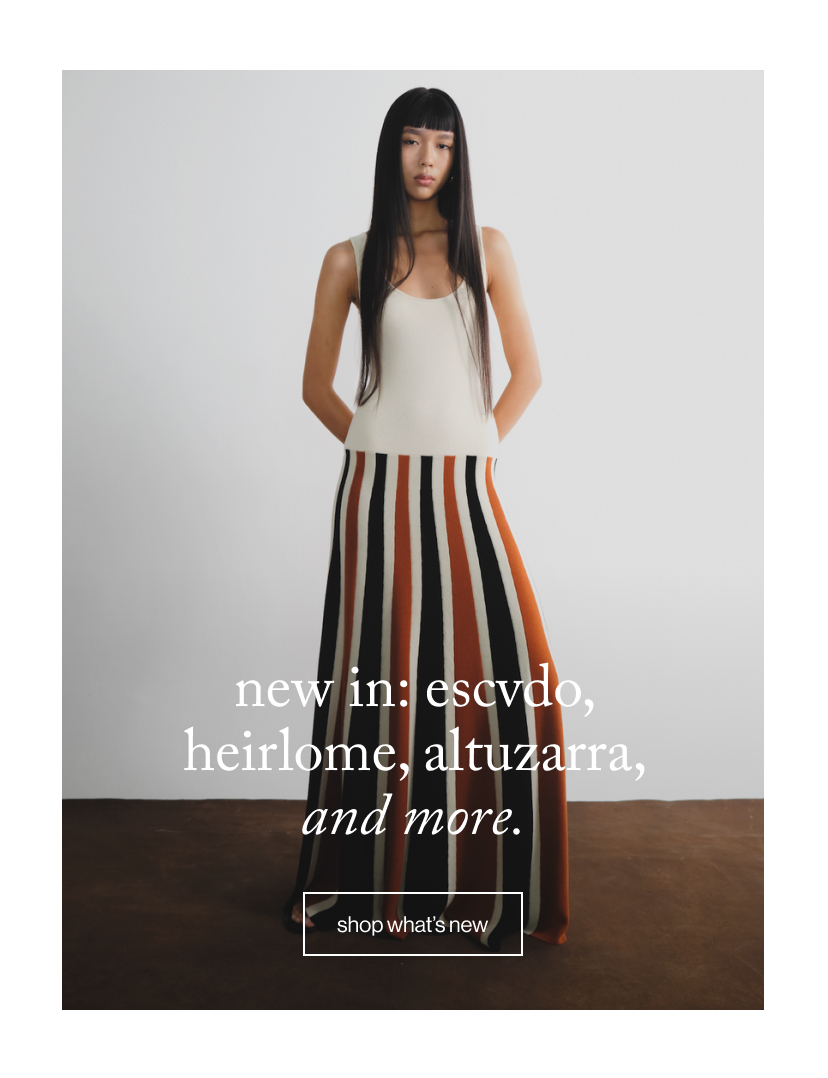 new in: escvdo, heirlome, altuzarra, and more.