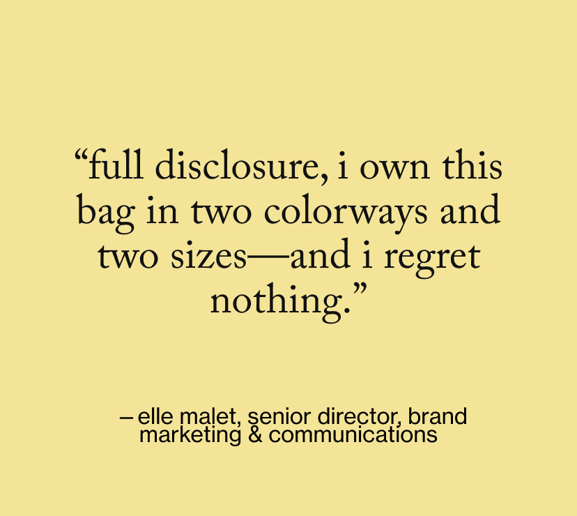 “Full disclosure, I own this bag in two colorways and two sizes—and I regret nothing.”